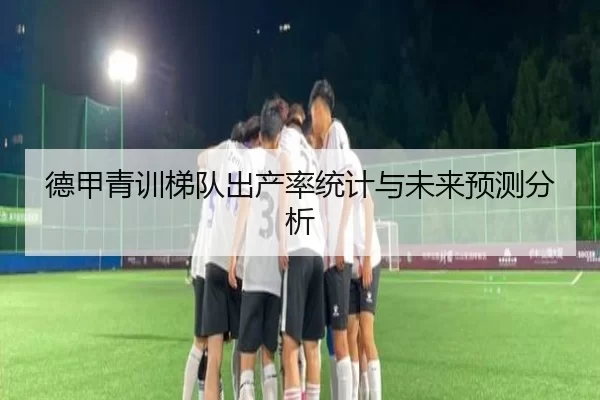 德甲青训梯队出产率统计与未来预测分析